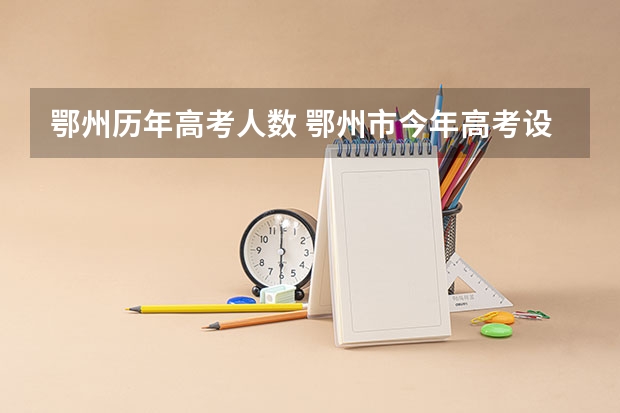 鄂州历年高考人数 鄂州市今年高考设有哪几个考场