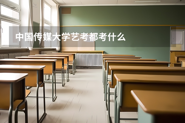 中国传媒大学艺考都考什么