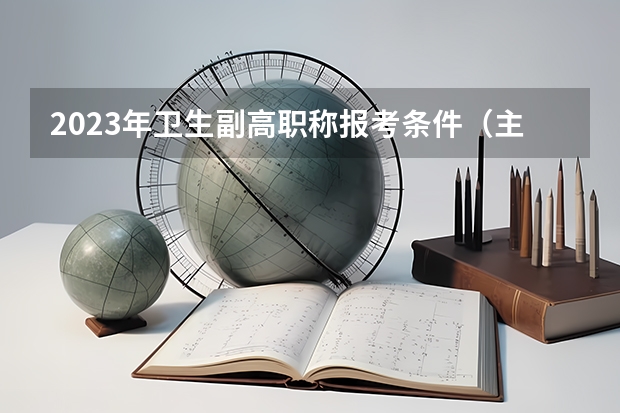 2023年卫生副高职称报考条件（主治医师几年可以考副高职称？）