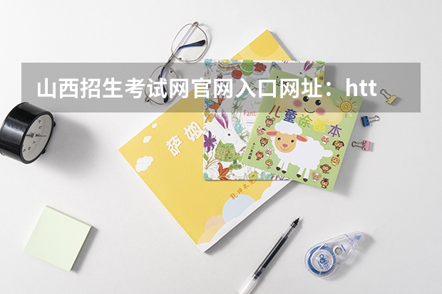 山西招生考试网官网入口网址：http://www.sxkszx.cn/ 山西招生考试网官网报名系统登录网址：http://www.sxkszx.cn/index.html