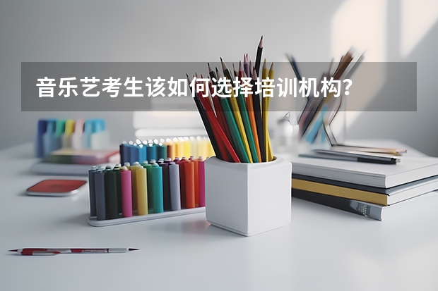 音乐艺考生该如何选择培训机构？