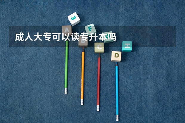 成人大专可以读专升本吗