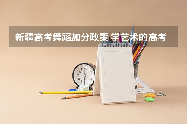 新疆高考舞蹈加分政策 学艺术的高考分数是怎样算的