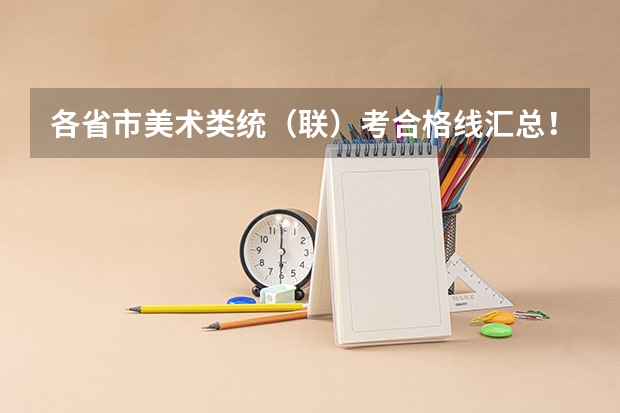 各省市美术类统（联）考合格线汇总！（广东高考分数线）