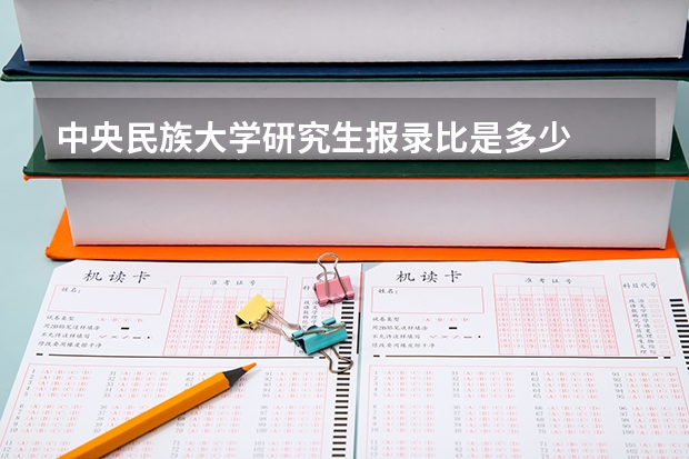中央民族大学研究生报录比是多少