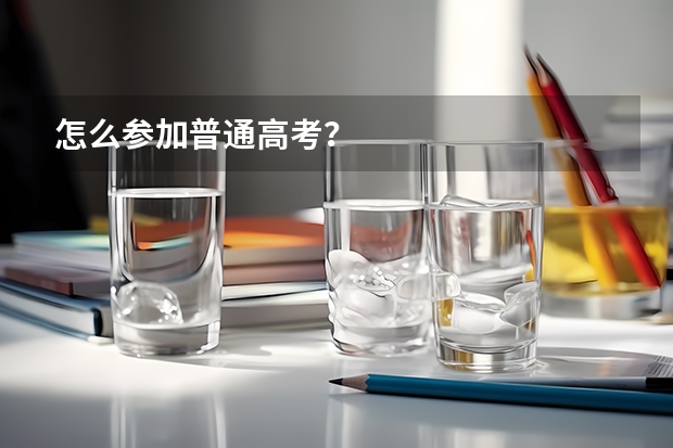 怎么参加普通高考？