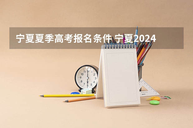 宁夏夏季高考报名条件 宁夏2024年高考报名流程分哪几步
