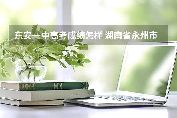 东安一中高考成绩怎样 湖南省永州市东安县东安一中高考