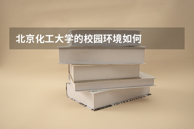 北京化工大学的校园环境如何