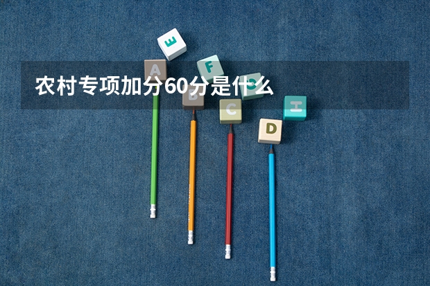 农村专项加分60分是什么