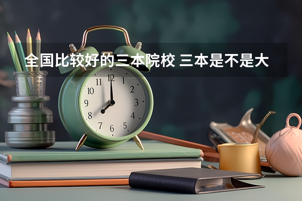全国比较好的三本院校 三本是不是大专