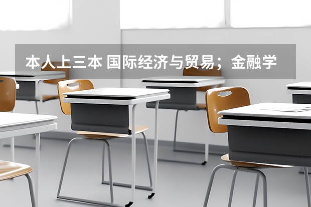 本人上三本 国际经济与贸易；金融学；经济学；工商管理 哪个专业好？（大学后出国的可能性非常大，欧洲）