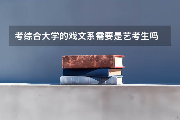 考综合大学的戏文系需要是艺考生吗