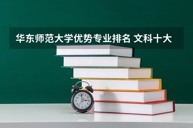 华东师范大学优势专业排名 文科十大最好专业排名