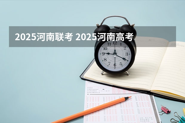 2025河南联考 2025河南高考改革政策