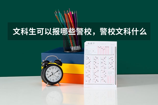 文科生可以报哪些警校，警校文科什么专业好