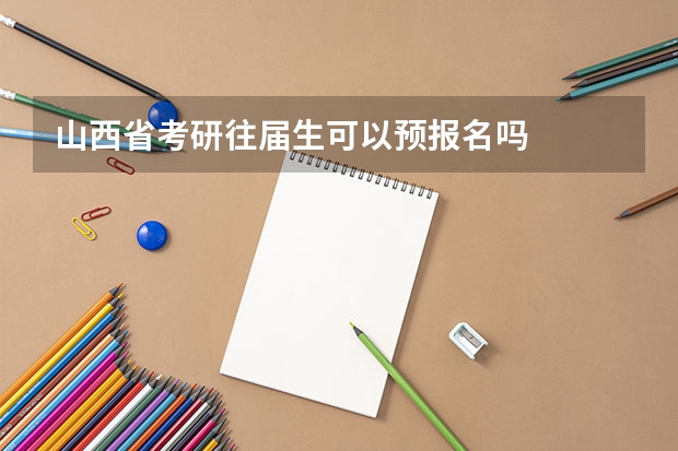 山西省考研往届生可以预报名吗
