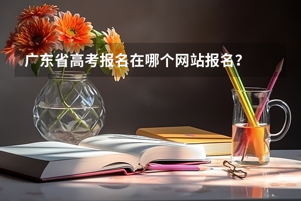 广东省高考报名在哪个网站报名？