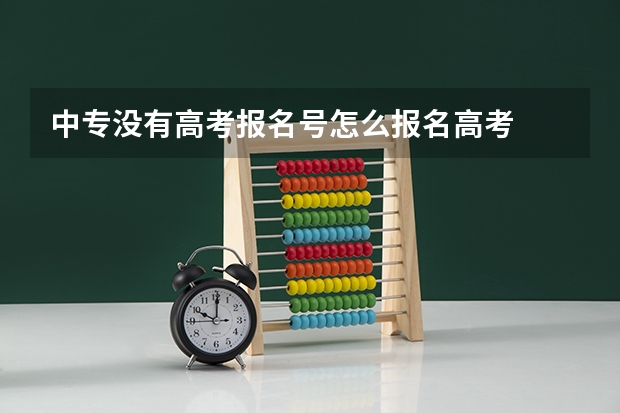 中专没有高考报名号怎么报名高考