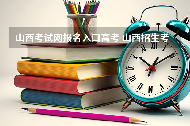 山西考试网报名入口高考 山西招生考试网官网入口网址：http://www.sxkszx.cn/