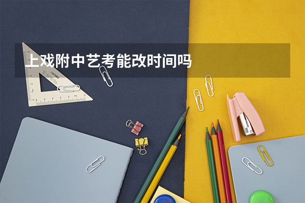 上戏附中艺考能改时间吗