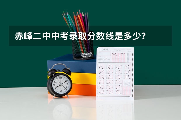 赤峰二中中考录取分数线是多少？