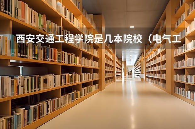 西安交通工程学院是几本院校（电气工程及其自动化三本应届毕业生就业问题）