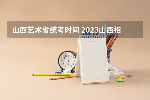 山西艺术省统考时间 2023山西招生分数线