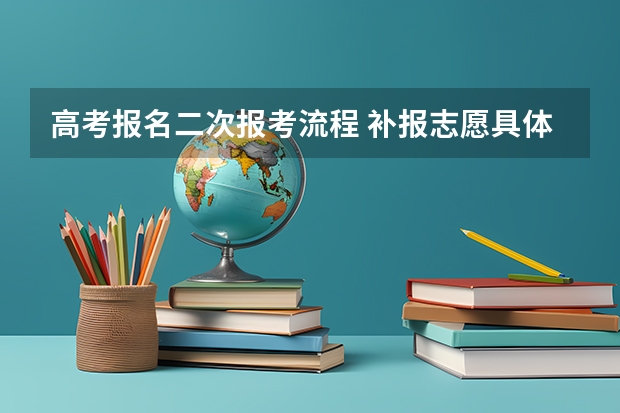 高考报名二次报考流程 补报志愿具体流程是怎样的