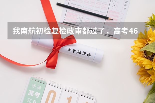 我南航初检复检政审都过了，高考466分，英语104分，能通过吗