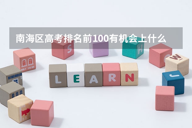 南海区高考排名前100有机会上什么大学？