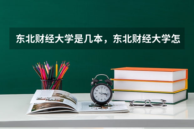 东北财经大学是几本，东北财经大学怎么样？
