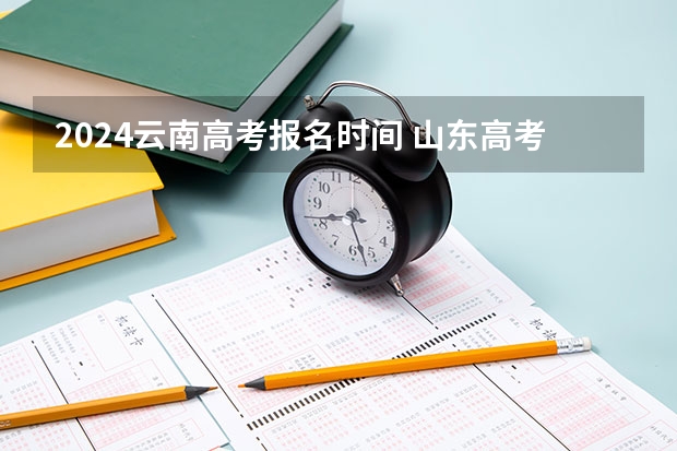 2024云南高考报名时间 山东高考报名系统登录入口