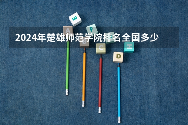 2024年楚雄师范学院排名全国多少