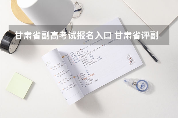 甘肃省副高考试报名入口 甘肃省评副高职称条件