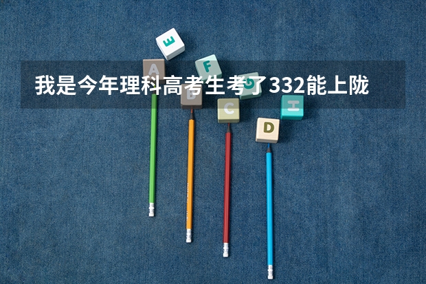 我是今年理科高考生考了332能上陇南师专或者定西师专吗？