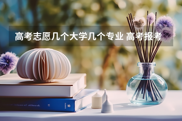 高考志愿几个大学几个专业 高考报考能报几个志愿