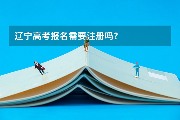 辽宁高考报名需要注册吗？