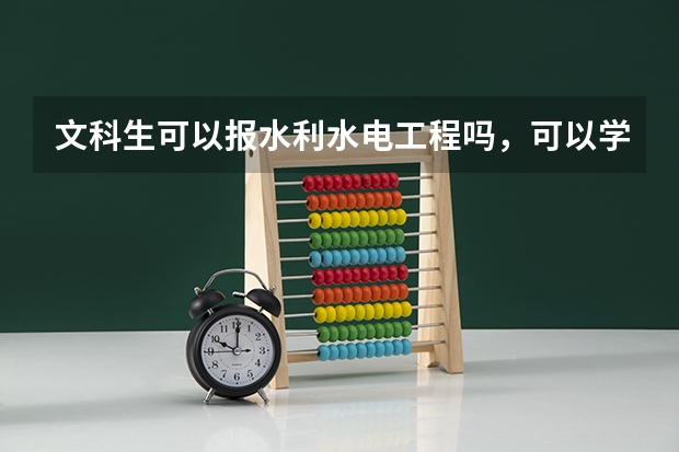 文科生可以报水利水电工程吗，可以学哪些工程有关的专业