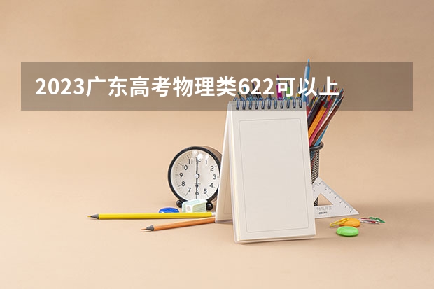 2023广东高考物理类622可以上什么大学