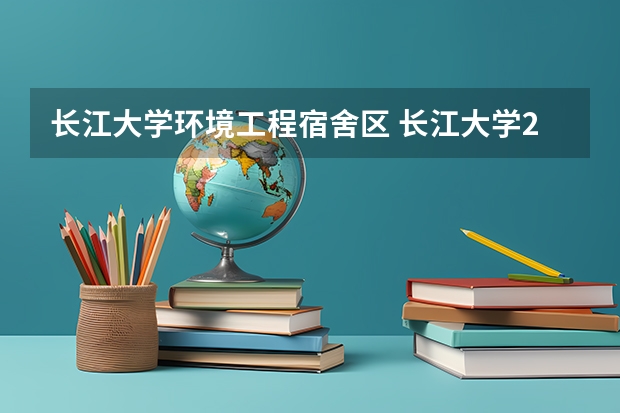 长江大学环境工程宿舍区 长江大学24年化学与环境工程学院保研率