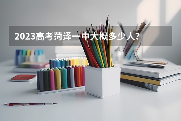 2023高考菏泽一中大概多少人？
