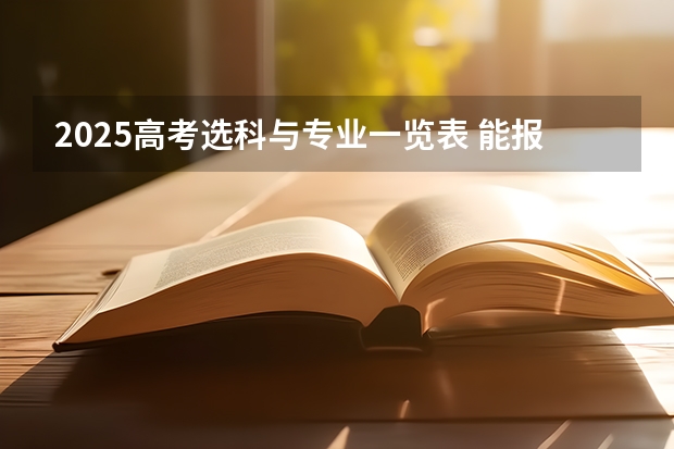 2025高考选科与专业一览表 能报考什么专业