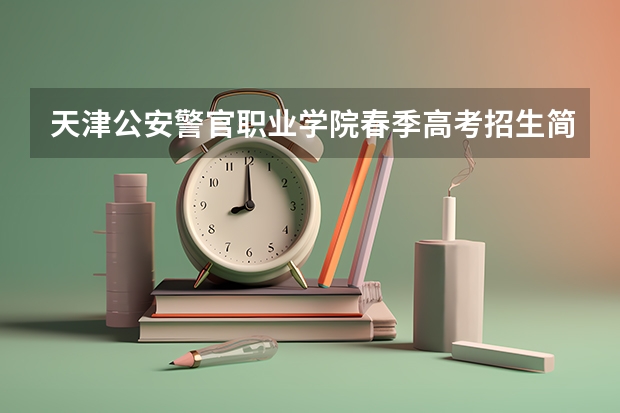天津公安警官职业学院春季高考招生简章 新疆体育职业技术学院报考政策解读