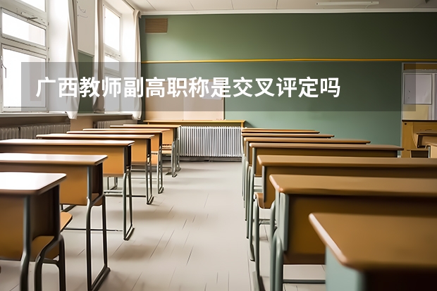 广西教师副高职称是交叉评定吗