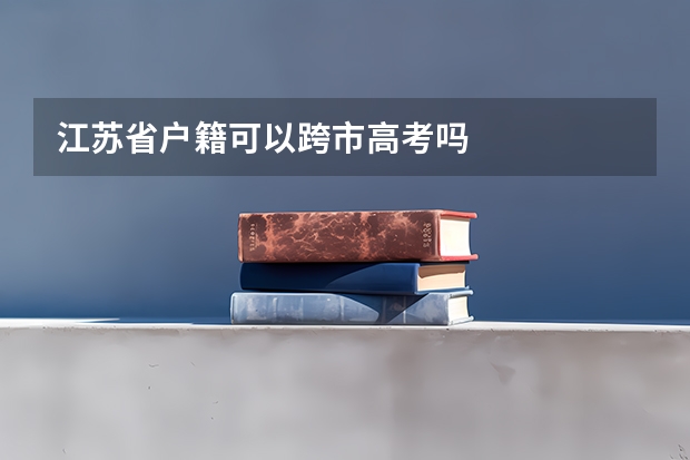 江苏省户籍可以跨市高考吗