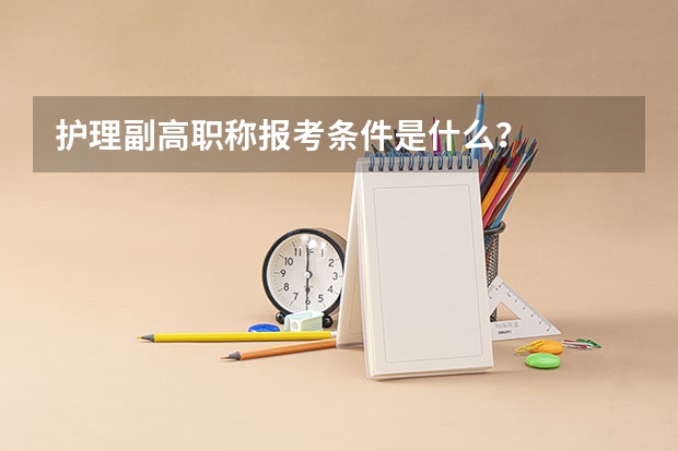 护理副高职称报考条件是什么？