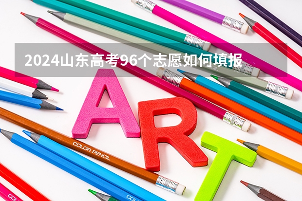 2024山东高考96个志愿如何填报