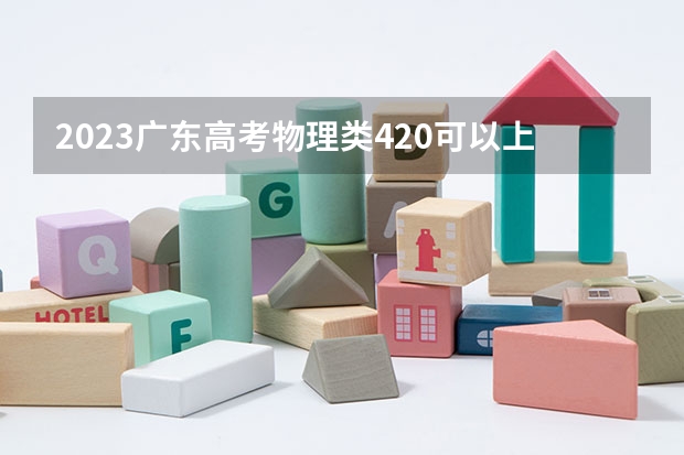 2023广东高考物理类420可以上什么大学