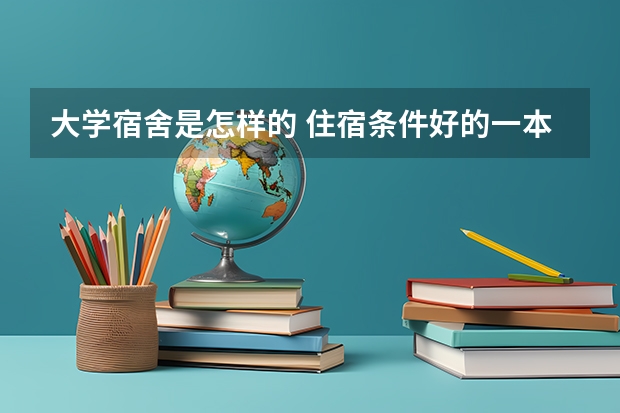 大学宿舍是怎样的 住宿条件好的一本大学